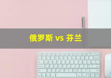 俄罗斯 vs 芬兰